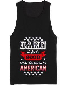 Damn It Feels Good To Be American 4th July Tank top