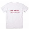 Go Away I'm Introverting T-Shirt