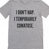 I Don't Nap I Temporarily Comatose T-Shirt