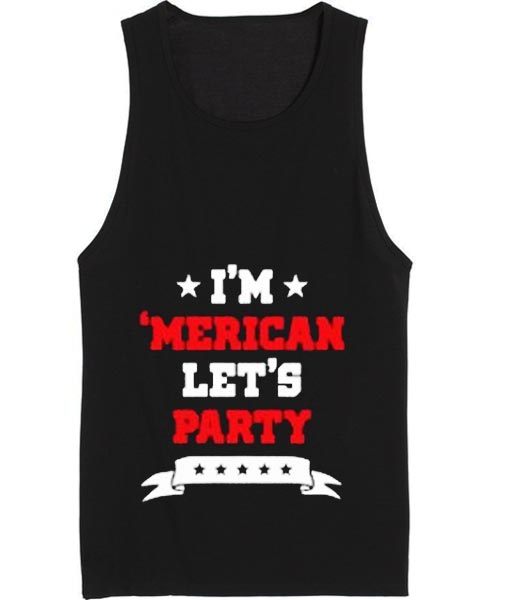 I'm 'Merican Let's Party 4th July Tank top