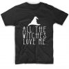 All The Witches Love Me Cool T Shirt Quotes