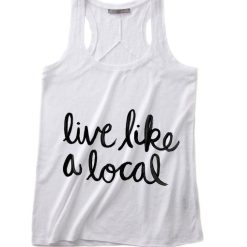 Live Like A Local Summer Tank top Funny T shirt Quotes