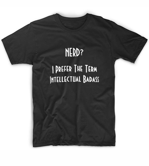Nerd Intellectual Badass T-Shirt - Clothfusion Custom T Shirts No Minimum