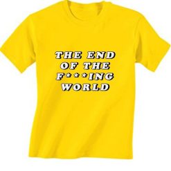 The End Of The Fucking World T-Shirt