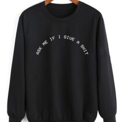 Ask Me If I Give A Shit Sweater