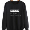 Be Bold Or Italic Never Regular Sweater