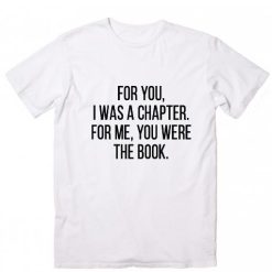 For You I Was A Chapter T-Shirt