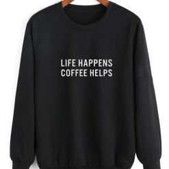 Life Happens Coffee Helps Sweater