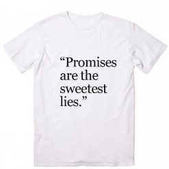 Promises Are The Sweetest Lies T-Shirt