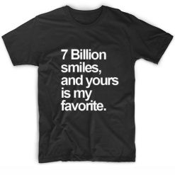 7 Billion Smiles And Yours is My Favorite T-Shirt