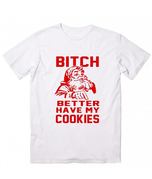 Bitch Better Have My Cookies funny Santa Christmas T-Shirt