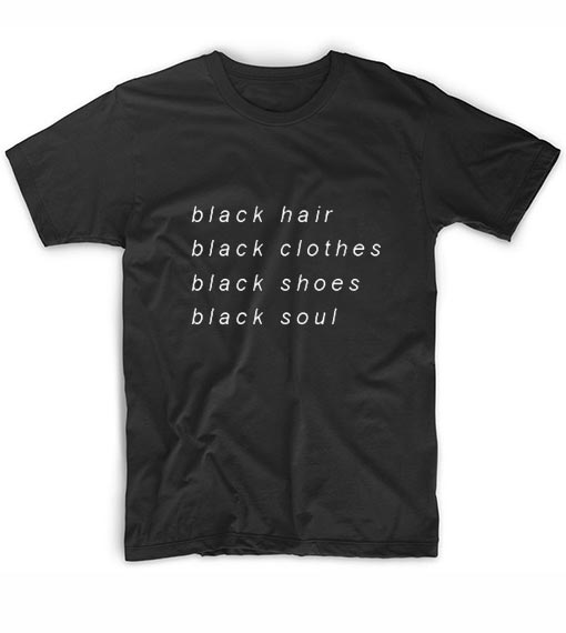 Black Hair Black Clothes Black Shoes Black Shoes T-Shirt - Clothfusion  Custom T Shirts No Minimum