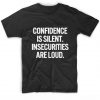 Confidence is Silent Insecurities Are Loud T-Shirt