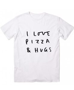 I Love Pizza & Hugs T-Shirt