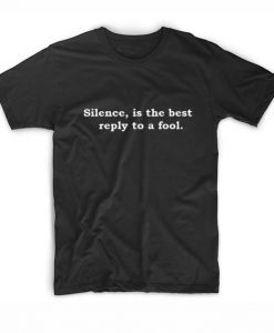 Silence is The Best Reply to A Fool T-Shirt