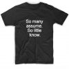 So Many Assume So Little Know T-Shirt