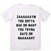 Zaaaaaaym You Gotta Bae Or Nah T-Shirt