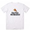 Cold Pizza For Breakfast T-Shirt