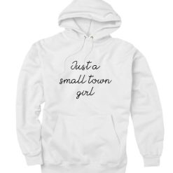 Just A Small Town Girl Hoodie Men And Women Fashion Hoodie
