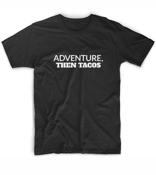Adventure Then Tacos T-shirt - Shirts With Sayings Women