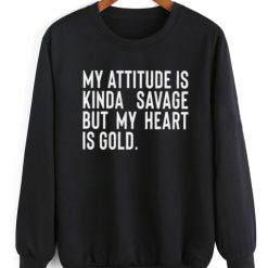 My Attitude is Kinda Savage But My Heart is Gold Sweater