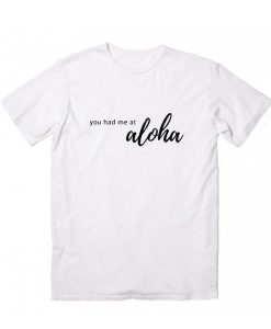 You Had Me at Aloha T-shirt