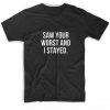 Saw Your Worst And I Stayed T-shirt