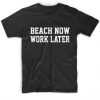 Beach Now Work Later T-shirt