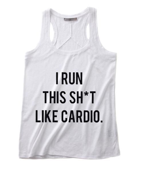 I Run This Shit Like Cardio Summer Tank top Funny T shirt Quotes