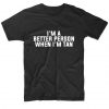 I'm A Better Person When I'm Tan T-shirt