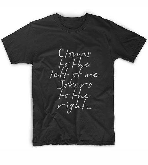Clowns To The Left Jokers To The Right T-Shirt