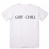 GoT and Chill T-Shirt