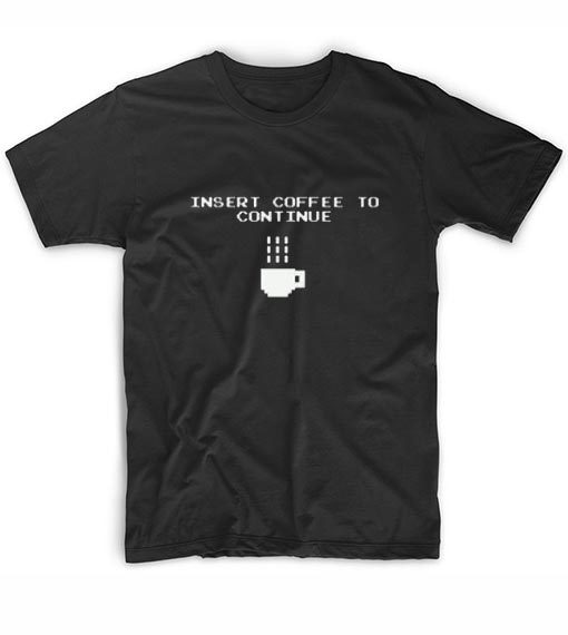 Insert Coffee to Continue T-Shirt