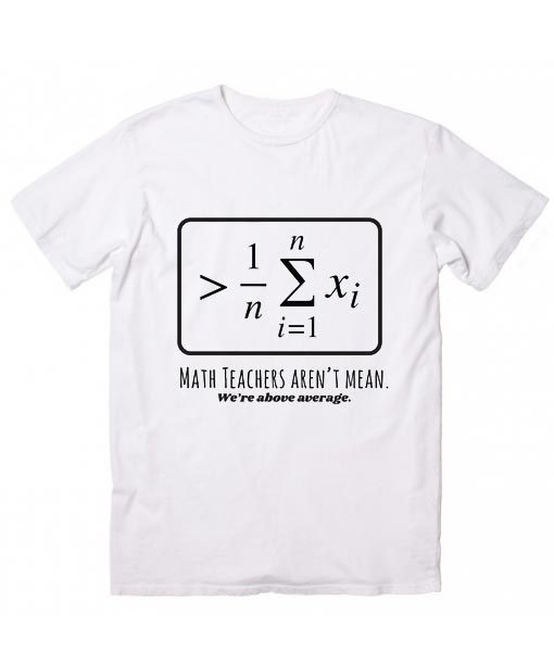 Math Teachers Aren't Mean They Are Above Average T-Shirt