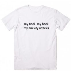 My Neck My Back My Anxiety Attacks T-Shirt