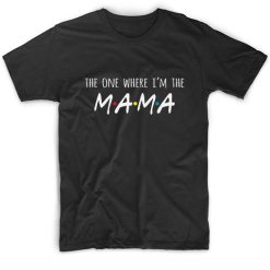 The One Where I'm The Mama T-shirt
