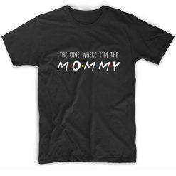 The One Where I'm The Mommy T-shirt