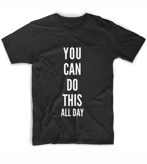You Can Do This All Day T-Shirt - Funny Shirt for Men and Women