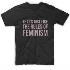 Thats Just Like The Rules of Feminism T-Shirt
