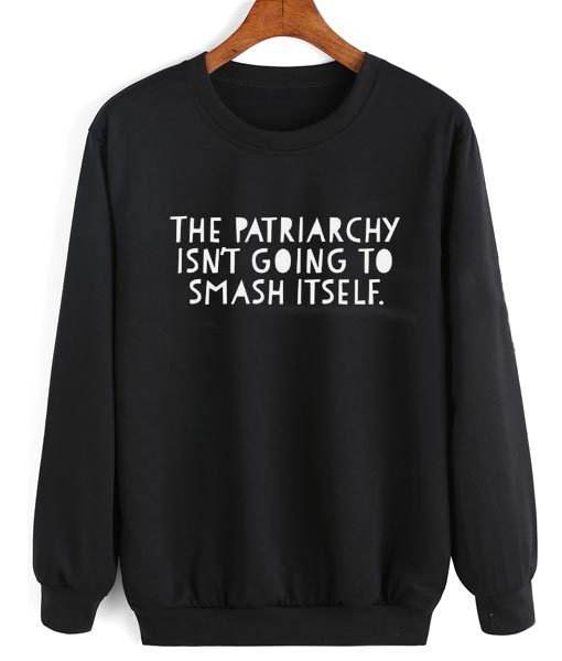 The Patriarchy Isn't Going to Smash Itself Sweater