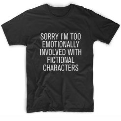 Too Emotionally Involved With Fictional Characters T-Shirt