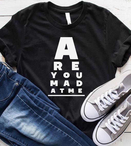 Are You Mad At Me T-shirt