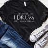 Thats What I Do I Drum And I Know Things T-shirt