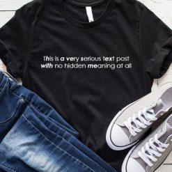 This Is A Very Serious Text Post With No Hidden Meaning At All T-shirt