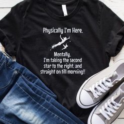 Physically I'm Here Mentally I'm Taking the Second Star T-Shirt