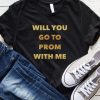 Will You Go To Prom With Me Promposal Idea shirt