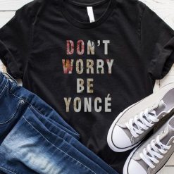 don t worry beyonce shirt