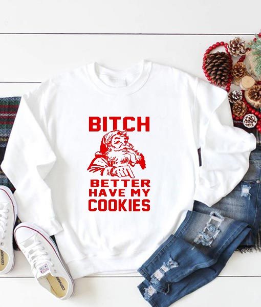 Bitch Better Have My Cookies funny Santa Sweatshirt