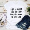 Life is Short Take The Trip Buy The Shoes Eat The Cake T-Shirt