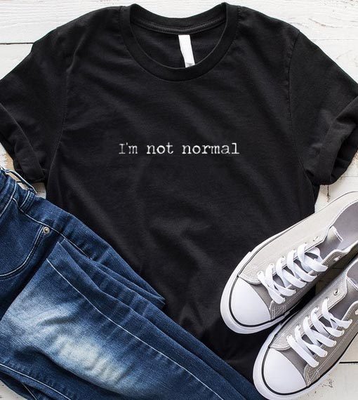 I'm Not Normal T-Shirt